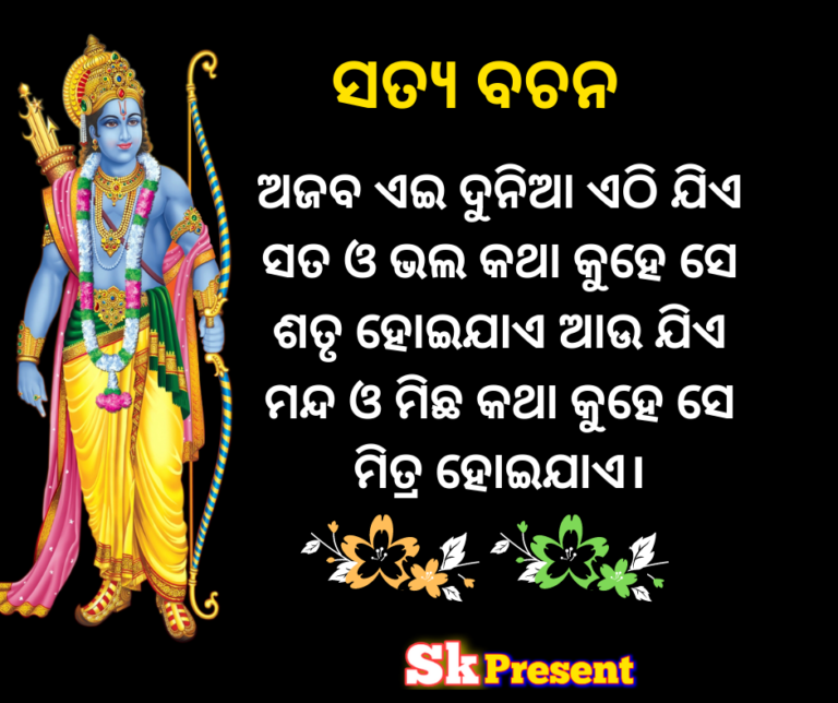 ଅଜବ ଏଇ ଦୁନିଆ ଏଠି ଯିଏ ସତ ଓ ଭଲ କଥା କୁହେ ସେ ଶତୃ ହୋଇଯାଏ ଆଉ ଯିଏ ମନ୍ଦ ଓ ମିଛ କଥା କୁହେ ସେ ମିତ୍ର ହୋଇଯାଏ।