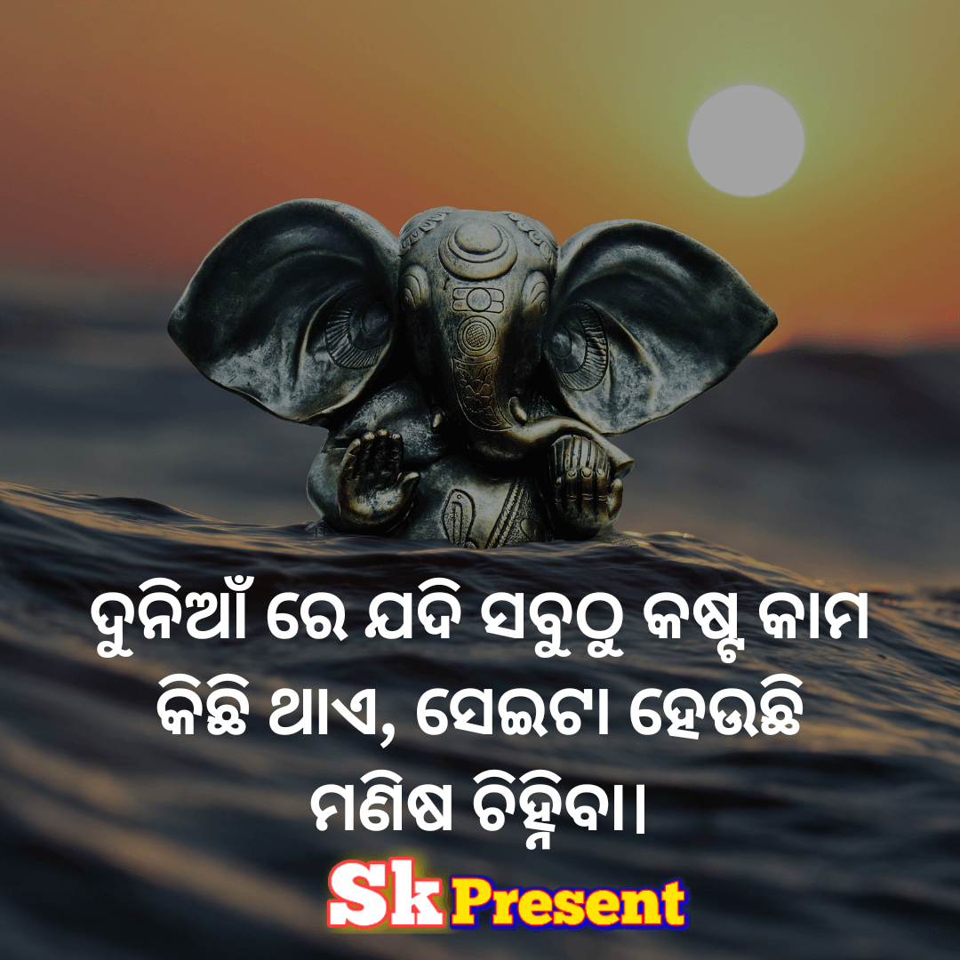 ଦୁନିଆଁ ରେ ଯଦି ସବୁଠୁ କଷ୍ଟ କାମ କିଛି ଥାଏ, ସେଇଟା ହେଉଛି ମଣିଷ ଚିହ୍ନିବା।