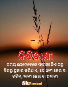 ସମୟ ଯେତେବେଳେ ପରୀକ୍ଷା ନିଏ ସବୁ ଦିଗରୁ ପ୍ରହାର କରିଥାଏ ସେ ଧନୀ ହେଉ ବା ଗରିବ ଜ୍ଞାନୀ ହେଉ ବା ଅଜ୍ଞାନୀ